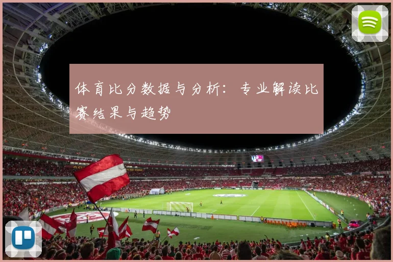 体育比分数据与分析：专业解读比赛结果与趋势