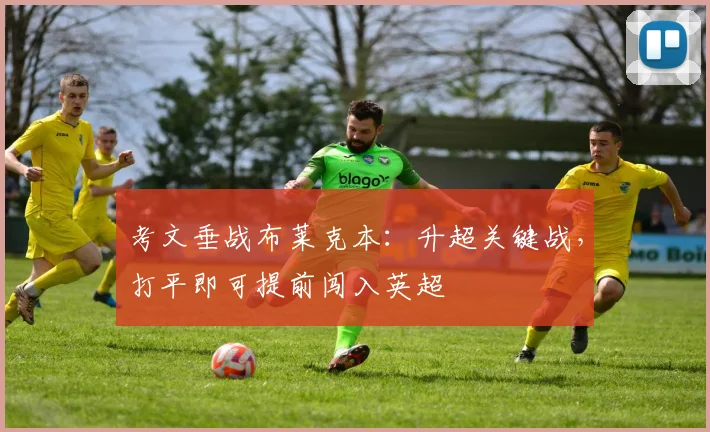 考文垂战布莱克本：升超关键战，打平即可提前闯入英超