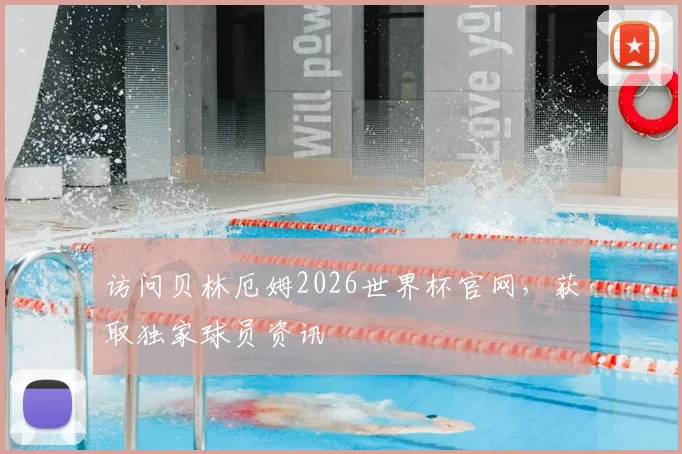 访问贝林厄姆2026世界杯官网，获取独家球员资讯