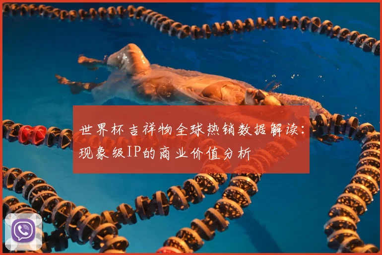 世界杯吉祥物全球热销数据解读:现象级IP的商业价值分析